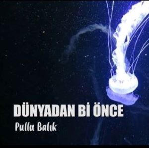 DÜNYADAN Bİ ÖNCE